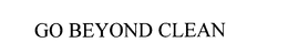 GO BEYOND CLEAN