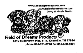 WWW.ANIMALGREETINGCARDS.COM WWW.FIELDOFDREAMSFARM.COM JERRY & NICOLE DAVITZ FIELD OF DREAMS PRODUCTS 5340 MILLERTOWN PIKE, #114, KNOXVILLE, TN 37924 PHONE 865-281-0770 FAX 865-688-5801