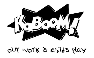 KABOOM! OUR WORK IS CHILD'S PLAY