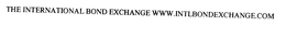THE INTERNATIONAL BOND EXCHANGE WWW.INTLBONDEXCHANGE.COM