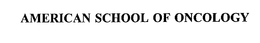 AMERICAN SCHOOL OF ONCOLOGY