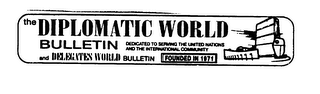 THE DIPLOMATIC WORLD BULLETIN AND DELEGATES WORLD BULLETIN DEDICATED TO SERVING THE UNITED NATIONS AND THE INTERNATIONAL COMMUNITY FOUNDED IN 1971