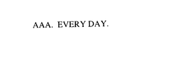 AAA. EVERY DAY.