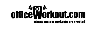 OFFICEWORKOUT.COM WHERE CUSTOM WORKOUTSARE CREATED