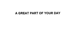 A GREAT PART OF YOUR DAY