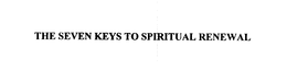 THE SEVEN KEYS TO SPIRITUAL RENEWAL