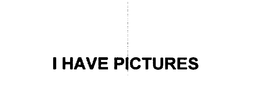 I HAVE PICTURES