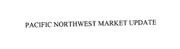 PACIFIC NORTHWEST MARKET UPDATE
