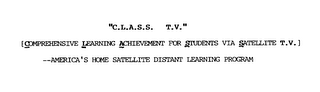 "C.L.A.S.S.  T.V." [COMPREHENSIVE LEARNING ACHIEVEMENT FOR STUDENTS VIA SATELLITE T.V.] --AMERICA'S HOME SATELLITE DISTANT LEARNING PROGRAM