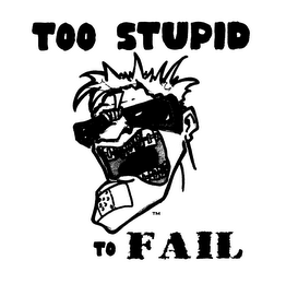 TOO STUPID TO FAIL