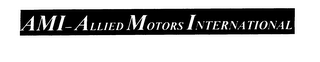 AMI-ALLIED MOTORS INTERNATIONAL