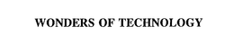 WONDERS OF TECHNOLOGY