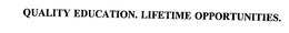 QUALITY EDUCATION. LIFETIME OPPORTUNITIES.