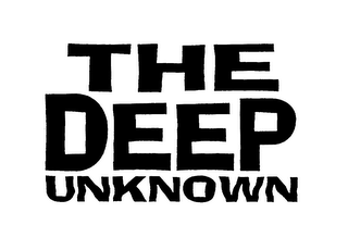 THE DEEP UNKNOWN