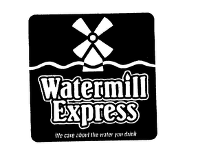 WATERMILL EXPRESS WE CARE ABOUT THE WATER YOU DRINK