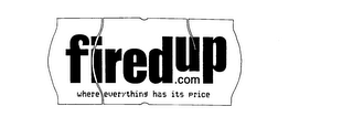 FIREDUP.COM WHERE EVERYTHING HAS ITS PRICE