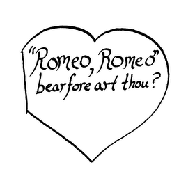 "ROMEO, ROMEO" BEARFORE ART THOU?