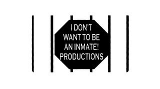 I DON'T WANT TO BE AN INMATE! PRODUCTIONS