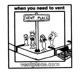 WHEN YOU NEED TO VENT VENT PLACE VENTPLACE.COM