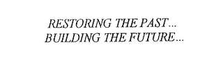RESTORING THE PAST...  BUILDING THE FUTURE...
