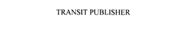 TRANSIT PUBLISHER