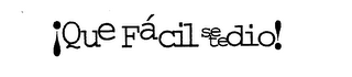 QUE FACIL SE TE DIO!