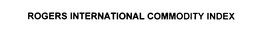ROGERS INTERNATIONAL COMMODITY INDEX