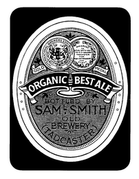 GOLD MEDAL ORGANIC BEST ALE BOTTLED BY SAM L SMITH OLD BREWERY (TADCASTER) INTERNATIONAL BREWERS EXHIBITION LEEDS 1898 AWARDED TO SAMUEL SMITH ESQ. THE OLD BREWERY TADCASTER FOR MILD & BITTER BEERS AND STOUT