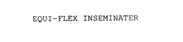 EQUI-FLEX INSEMINATER