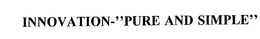 INNOVATION-"PURE AND SIMPLE"