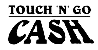 TOUCH 'N' GO CASH