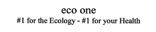 ECO ONE #1 FOR THE ECOLOGY - # 1 FOR YOUR HEALTH