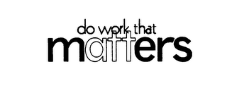 DO WORK THAT MATTERS