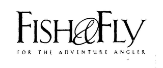 FISH & FLY FOR THE ADVENTURE ANGLER