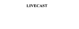 LIVECAST