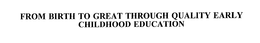 FROM BIRTH TO GREAT THROUGH QUALITY EARLY CHILDHOOD EDUCATION