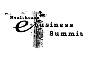 THE HEALTHCARE E-BUSINESS SUMMIT