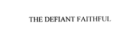 THE DEFIANT FAITHFUL