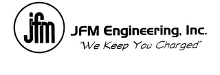 JFM JFM ENGINEERING, INC. "WE KEEP YOU CHARGED"