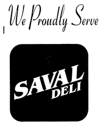 WE PROUDLY SERVE SAVAL DELI