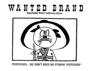 WANTED BRAND ORGANICALLY GROWN CALIFORNIA CITRUS "PESTICIDES... WE DON'T NEED NO STINKIN' PESTICIDES"