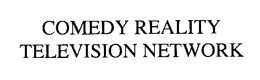 COMEDY REALITY TELEVISION NETWORK