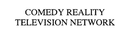 COMEDY REALITY TELEVISION NETWORK