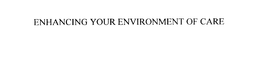 ENHANCING YOUR ENVIRONMENT OF CARE