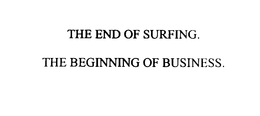 THE END OF SURFING.  THE BEGINNING OF BUSINESS.