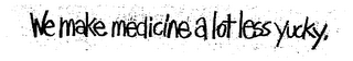 WE MAKE MEDICINE A LOT LESS YUCKY.