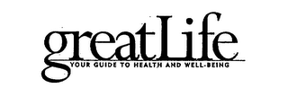 GREATLIFE YOUR GUIDE TO HEALTH AND WELL-BEING