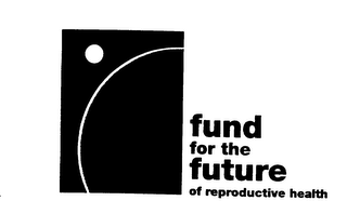 FUND FOR THE FUTURE OF REPRODUCTIVE HEALTH