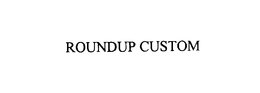 ROUNDUP CUSTOM