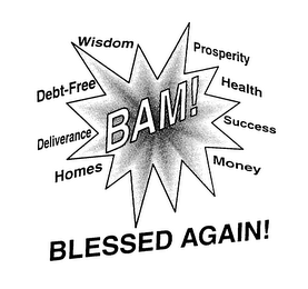 BAM! BLESSED AGAIN! WISDOM DEBT-FREE DELIVERANCE HOMES PROSPERITY HEALTH SUCCESS MONEY